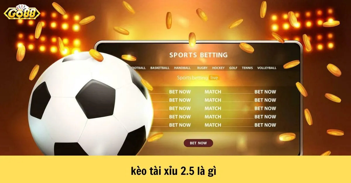 Kèo 2.5 Go88 - Cách chơi và chiến thuật quyết định thành bại